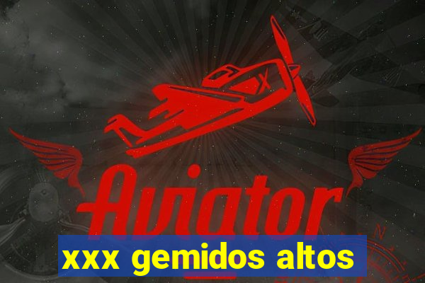 xxx gemidos altos